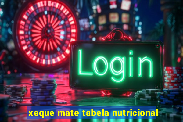 xeque mate tabela nutricional